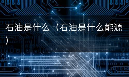 石油是什么（石油是什么能源）