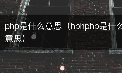 php是什么意思（hphphp是什么意思）