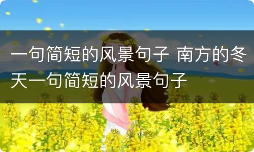 一句简短的风景句子 南方的冬天一句简短的风景句子