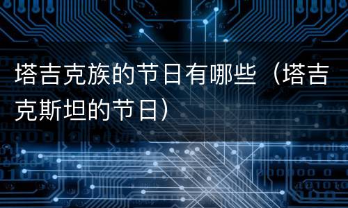 塔吉克族的节日有哪些（塔吉克斯坦的节日）