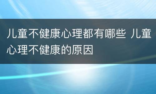 儿童不健康心理都有哪些 儿童心理不健康的原因