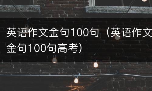 英语作文金句100句（英语作文金句100句高考）