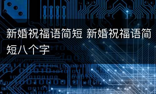 新婚祝福语简短 新婚祝福语简短八个字