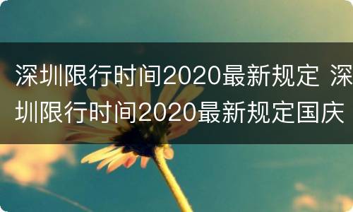 深圳限行时间2020最新规定 深圳限行时间2020最新规定国庆