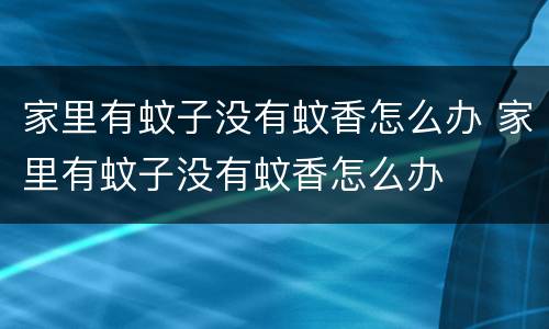 家里有蚊子没有蚊香怎么办 家里有蚊子没有蚊香怎么办