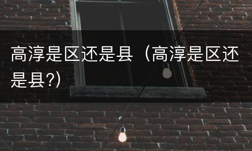 高淳是区还是县（高淳是区还是县?）