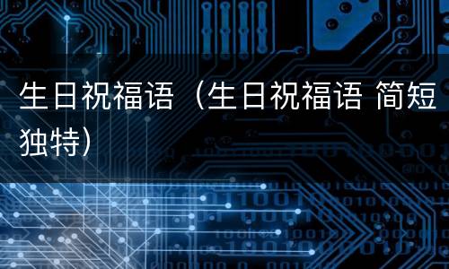 生日祝福语（生日祝福语 简短独特）