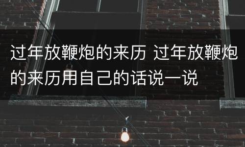 过年放鞭炮的来历 过年放鞭炮的来历用自己的话说一说
