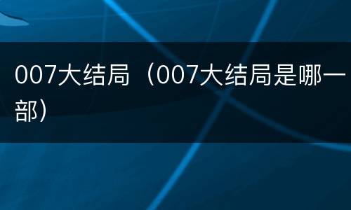 007大结局（007大结局是哪一部）