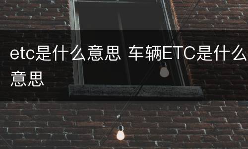 etc是什么意思 车辆ETC是什么意思