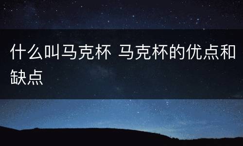 什么叫马克杯 马克杯的优点和缺点