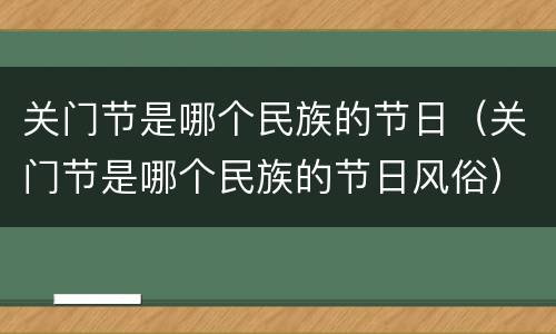 关门节是哪个民族的节日（关门节是哪个民族的节日风俗）