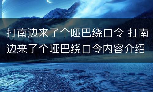 打南边来了个哑巴绕口令 打南边来了个哑巴绕口令内容介绍