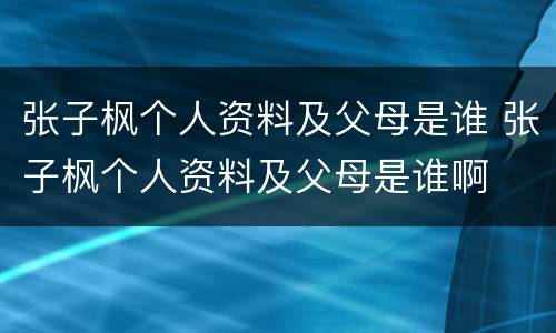 张子枫个人资料及父母是谁 张子枫个人资料及父母是谁啊