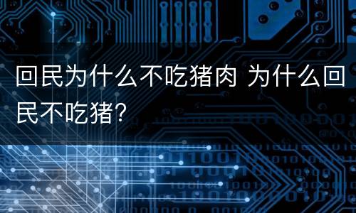 回民为什么不吃猪肉 为什么回民不吃猪?