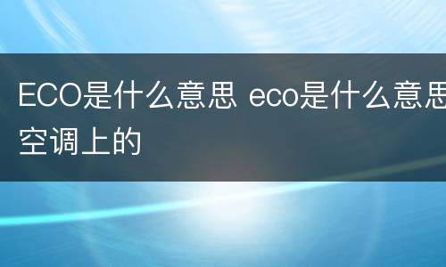 ECO是什么意思 eco是什么意思空调上的