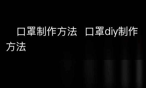​口罩制作方法  口罩diy制作方法