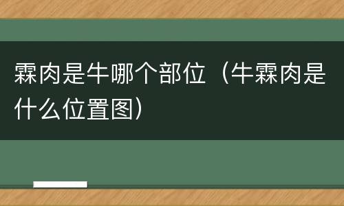 霖肉是牛哪个部位（牛霖肉是什么位置图）