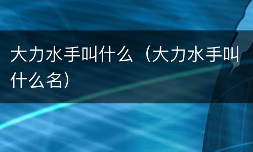大力水手叫什么（大力水手叫什么名）