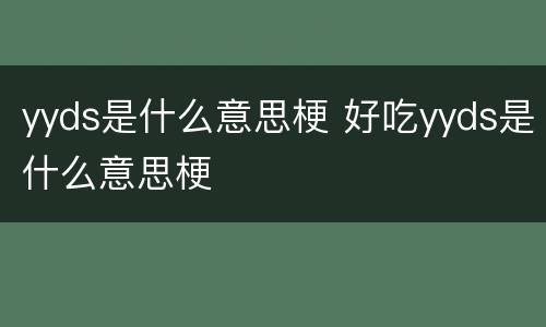 yyds是什么意思梗 好吃yyds是什么意思梗