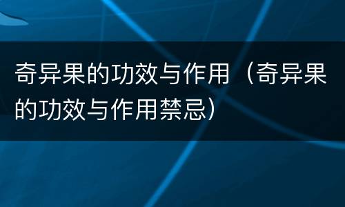 奇异果的功效与作用（奇异果的功效与作用禁忌）