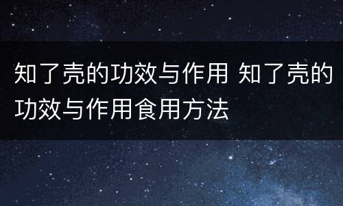 知了壳的功效与作用 知了壳的功效与作用食用方法