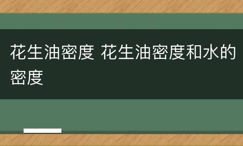 花生油密度 花生油密度和水的密度