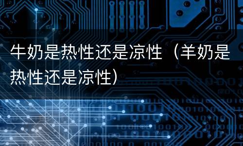 牛奶是热性还是凉性（羊奶是热性还是凉性）