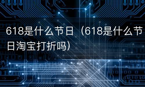 618是什么节日（618是什么节日淘宝打折吗）