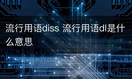 流行用语diss 流行用语dl是什么意思