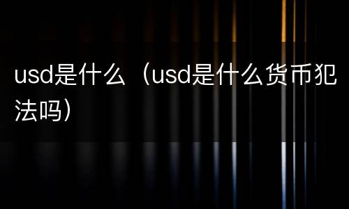 usd是什么（usd是什么货币犯法吗）