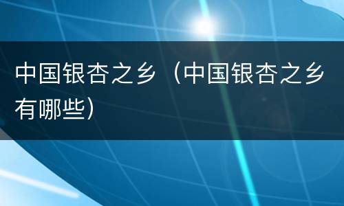 中国银杏之乡（中国银杏之乡有哪些）