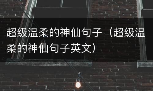 超级温柔的神仙句子（超级温柔的神仙句子英文）