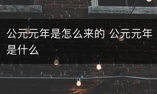 公元元年是怎么来的 公元元年是什么
