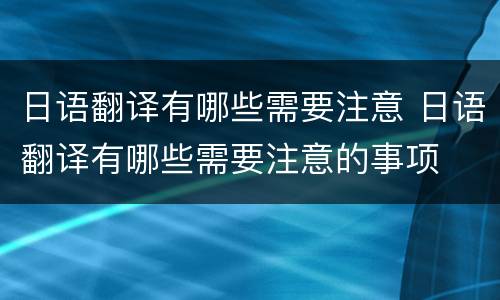 日语翻译有哪些需要注意 日语翻译有哪些需要注意的事项