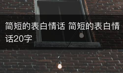 简短的表白情话 简短的表白情话20字