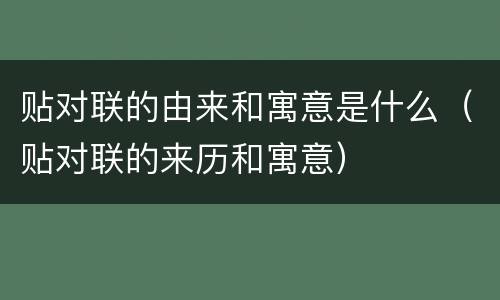 贴对联的由来和寓意是什么（贴对联的来历和寓意）