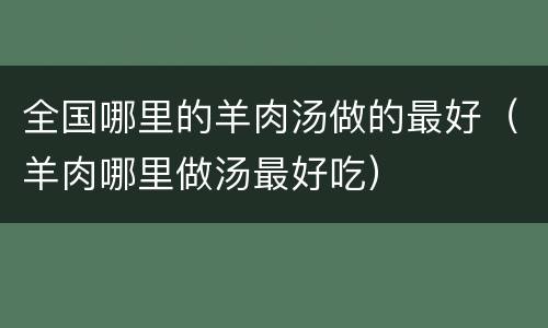 全国哪里的羊肉汤做的最好（羊肉哪里做汤最好吃）