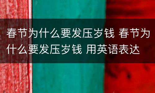 春节为什么要发压岁钱 春节为什么要发压岁钱 用英语表达