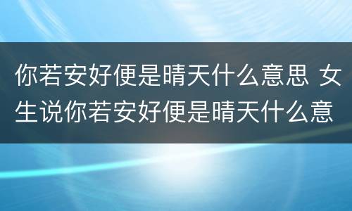 你若安好便是晴天什么意思 女生说你若安好便是晴天什么意思