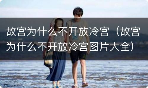 故宫为什么不开放冷宫（故宫为什么不开放冷宫图片大全）