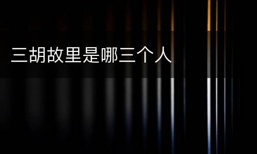 三胡故里是哪三个人