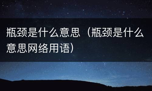瓶颈是什么意思（瓶颈是什么意思网络用语）
