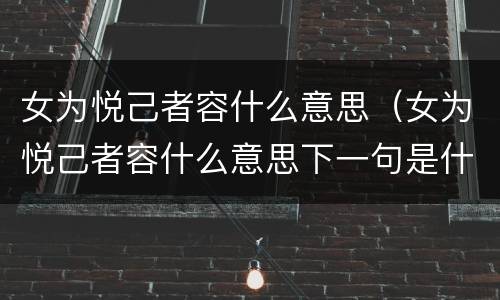 女为悦己者容什么意思（女为悦己者容什么意思下一句是什么）
