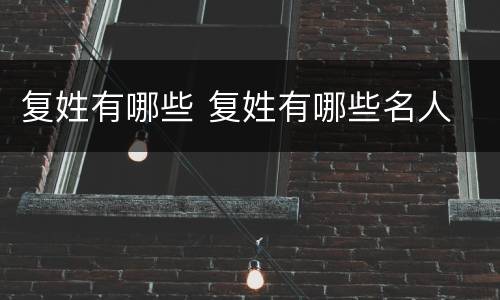 复姓有哪些 复姓有哪些名人