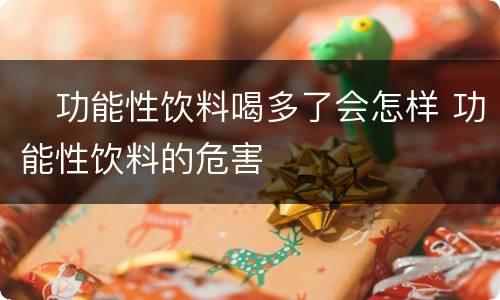 ​功能性饮料喝多了会怎样 功能性饮料的危害