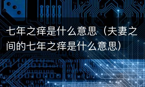 七年之痒是什么意思（夫妻之间的七年之痒是什么意思）