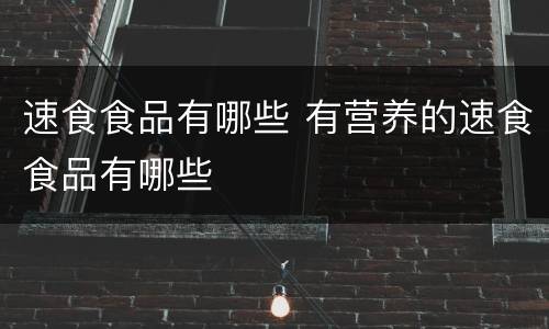 速食食品有哪些 有营养的速食食品有哪些