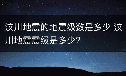 汶川地震的地震级数是多少 汶川地震震级是多少?