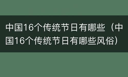 中国16个传统节日有哪些（中国16个传统节日有哪些风俗）